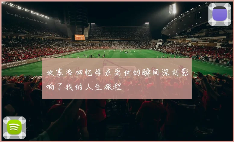 坎塞洛回忆母亲离世的瞬间深刻影响了我的人生旅程